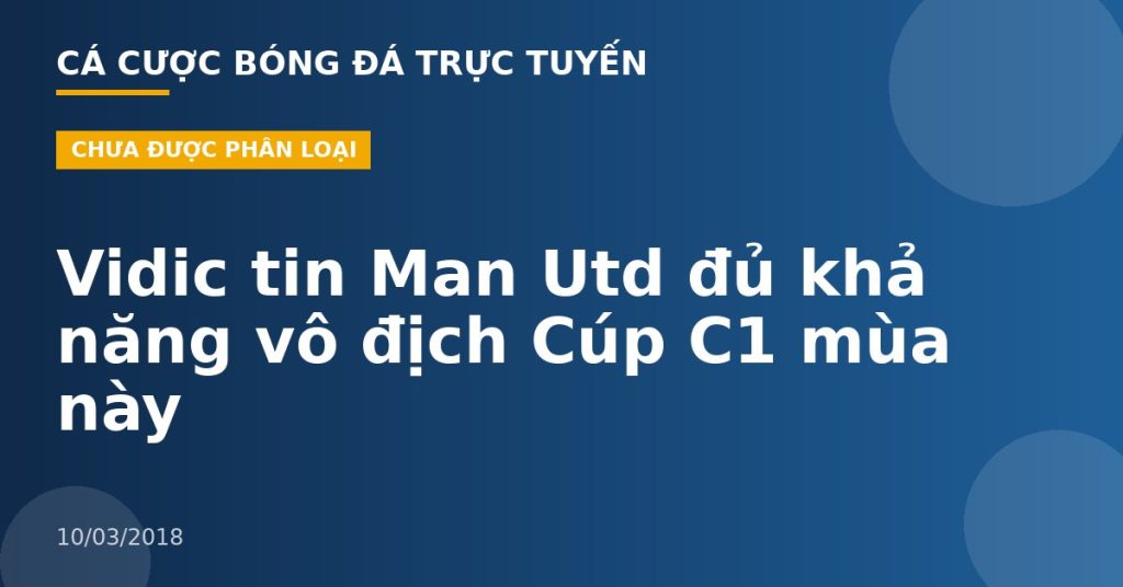 Vidic tin Man Utd đủ khả năng vô địch Cúp C1 mùa này