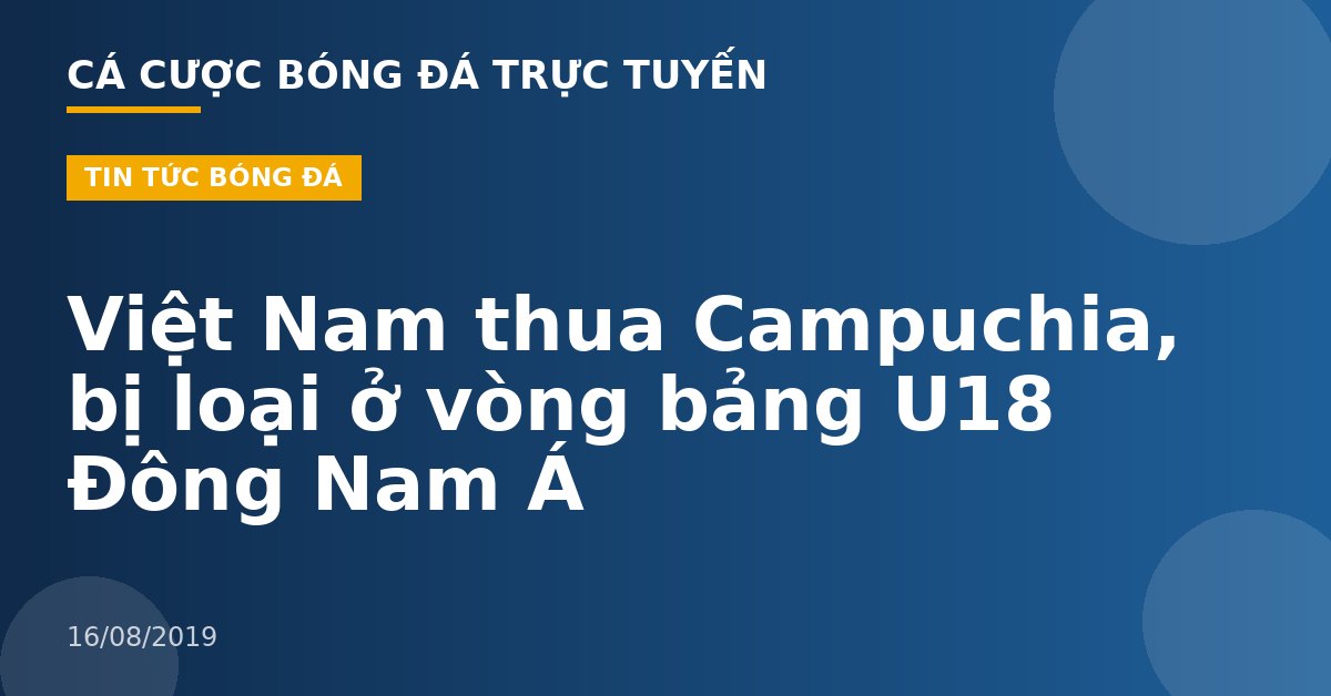Việt Nam thua Campuchia, bị loại ở vòng bảng U18 Đông Nam Á