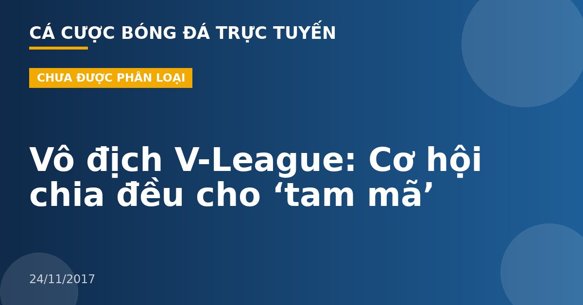 Vô địch V-League: Cơ hội chia đều cho ‘tam mã’