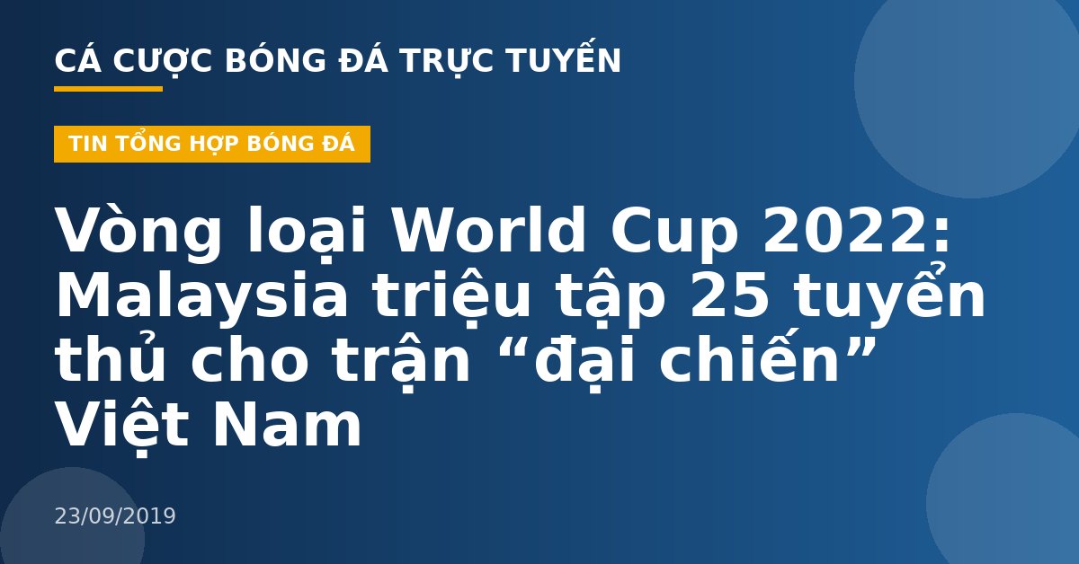 Vòng loại World Cup 2022: Malaysia triệu tập 25 tuyển thủ cho trận “đại chiến” Việt Nam