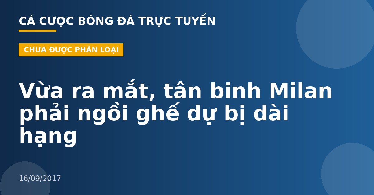 Vừa ra mắt, tân binh Milan phải ngồi ghế dự bị dài hạng