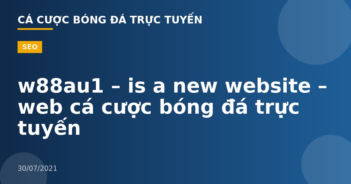 w88au1 – is a new website – web cá cược bóng đá trực tuyến
