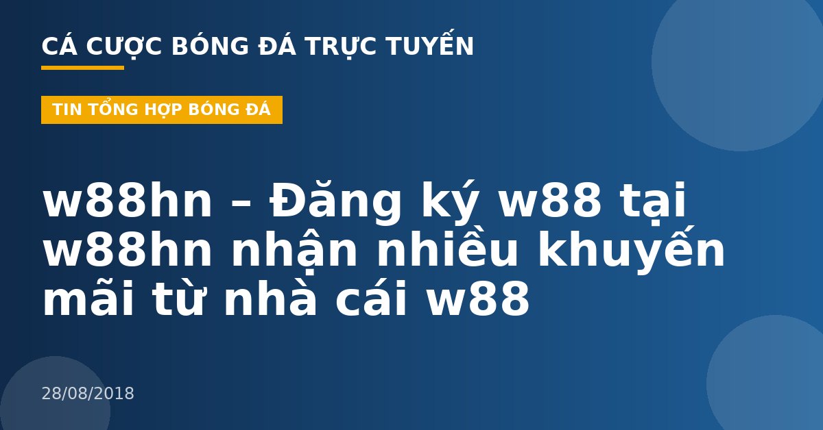w88hn – Đăng ký w88 tại w88hn nhận nhiều khuyến mãi từ nhà cái w88