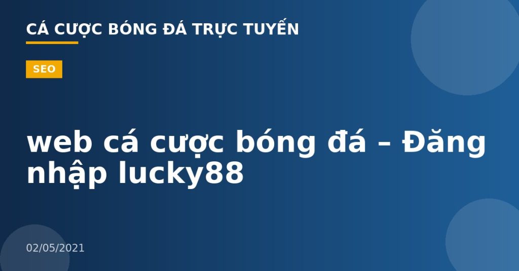 web cá cược bóng đá – Đăng nhập lucky88