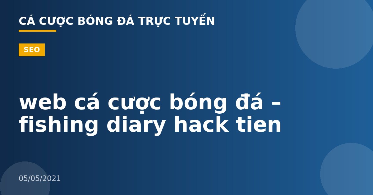 web cá cược bóng đá – fishing diary hack tien