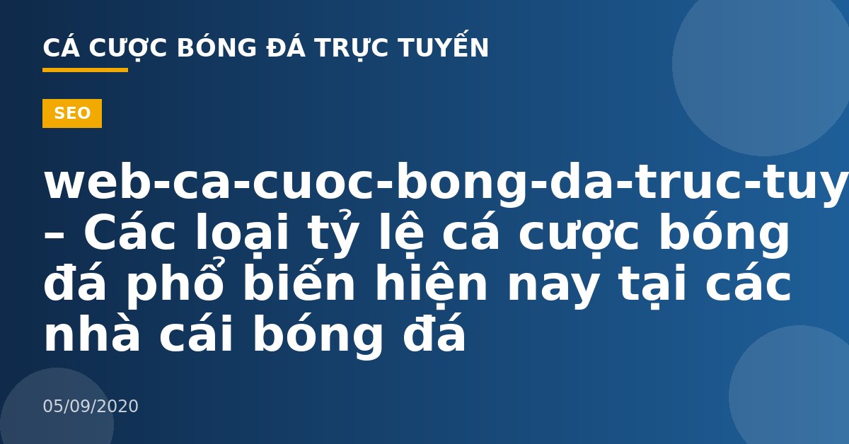 web-ca-cuoc-bong-da-truc-tuyen – Các loại tỷ lệ cá cược bóng đá phổ biến hiện nay tại các nhà cái bóng đá