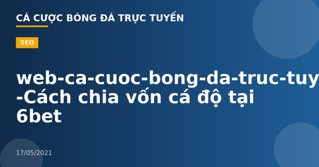 web-ca-cuoc-bong-da-truc-tuyen -Cách chia vốn cá độ tại 6bet