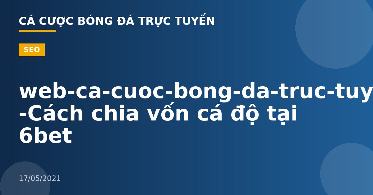 web-ca-cuoc-bong-da-truc-tuyen -Cách chia vốn cá độ tại 6bet
