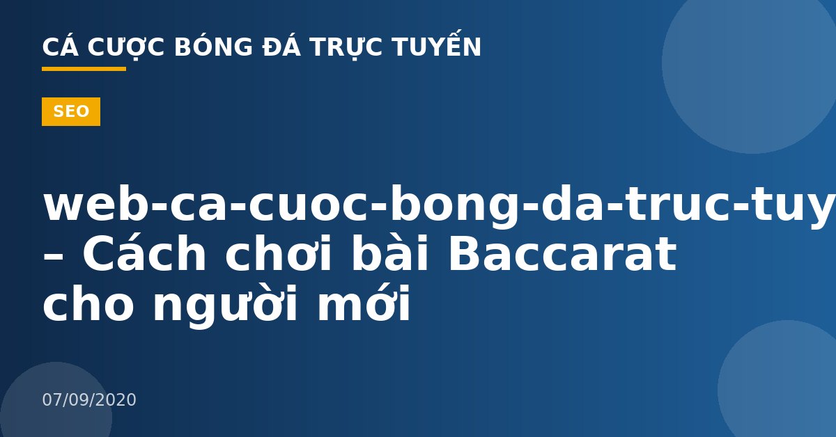web-ca-cuoc-bong-da-truc-tuyen – Cách chơi bài Baccarat cho người mới