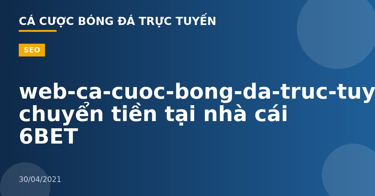 web-ca-cuoc-bong-da-truc-tuyen-Cách chuyển tiền tại nhà cái 6BET