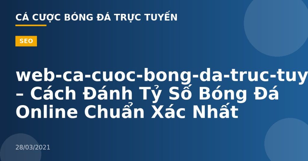 web-ca-cuoc-bong-da-truc-tuyen – Cách Đánh Tỷ Số Bóng Đá Online Chuẩn Xác Nhất