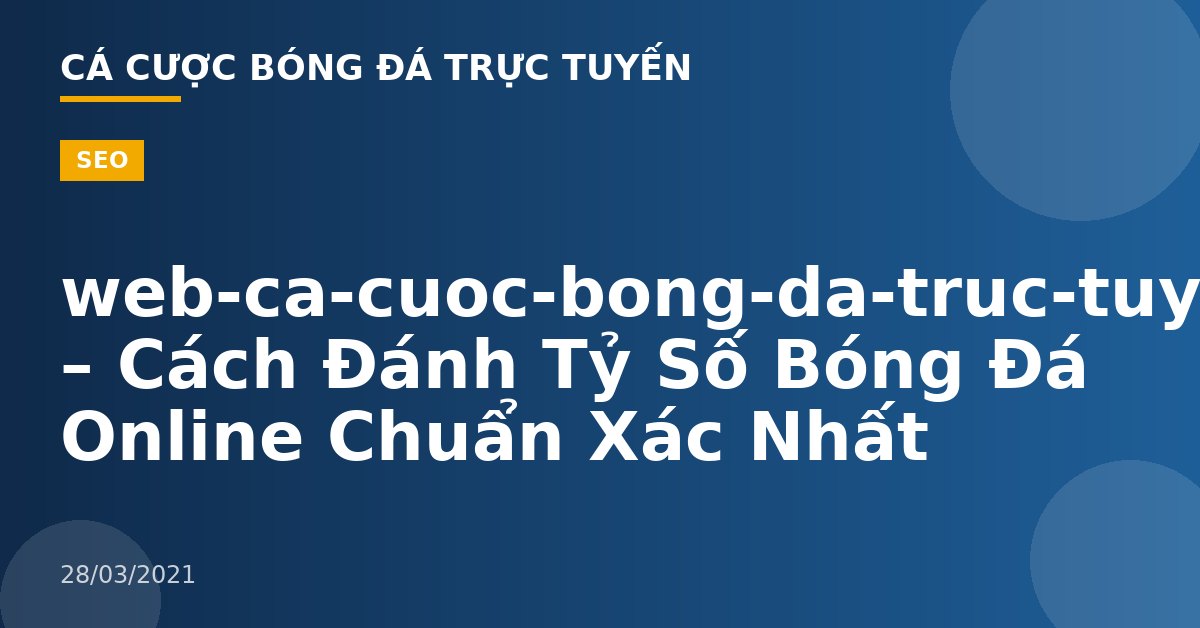 web-ca-cuoc-bong-da-truc-tuyen – Cách Đánh Tỷ Số Bóng Đá Online Chuẩn Xác Nhất