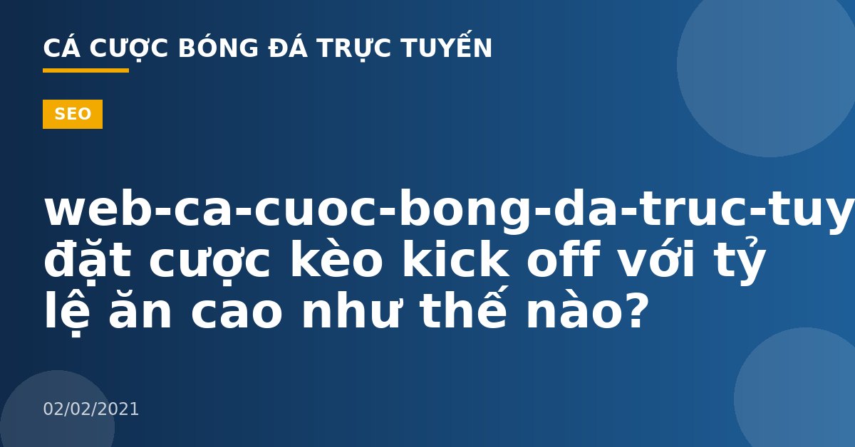 web-ca-cuoc-bong-da-truc-tuyen-Cách đặt cược kèo kick off với tỷ lệ ăn cao như thế nào?