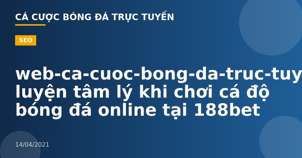 web-ca-cuoc-bong-da-truc-tuyen-Cách luyện tâm lý khi chơi cá độ bóng đá online tại 188bet
