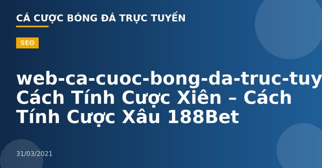 web-ca-cuoc-bong-da-truc-tuyen– Cách Tính Cược Xiên – Cách Tính Cược Xâu 188Bet