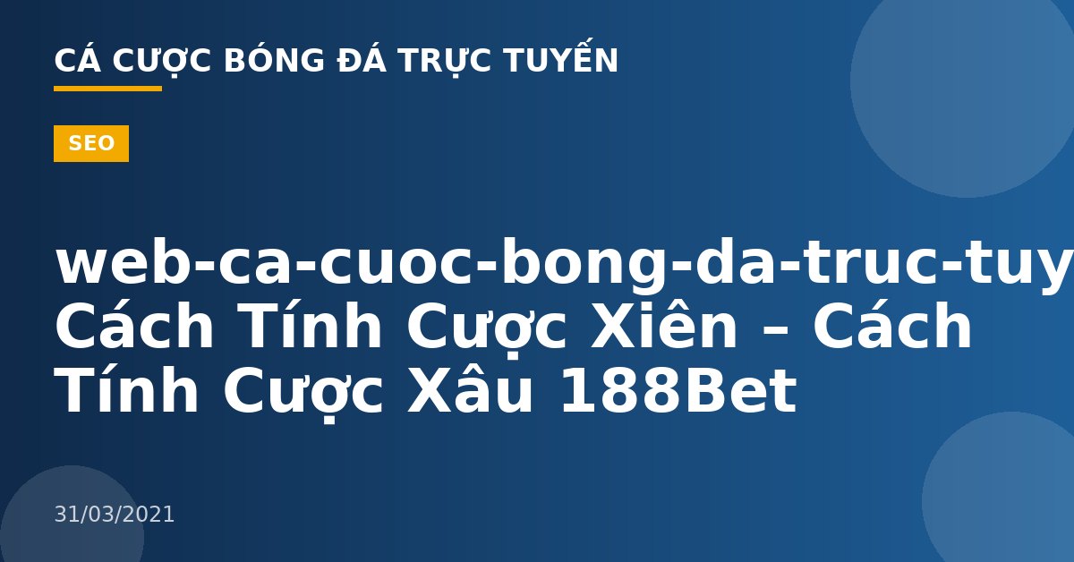 web-ca-cuoc-bong-da-truc-tuyen– Cách Tính Cược Xiên – Cách Tính Cược Xâu 188Bet