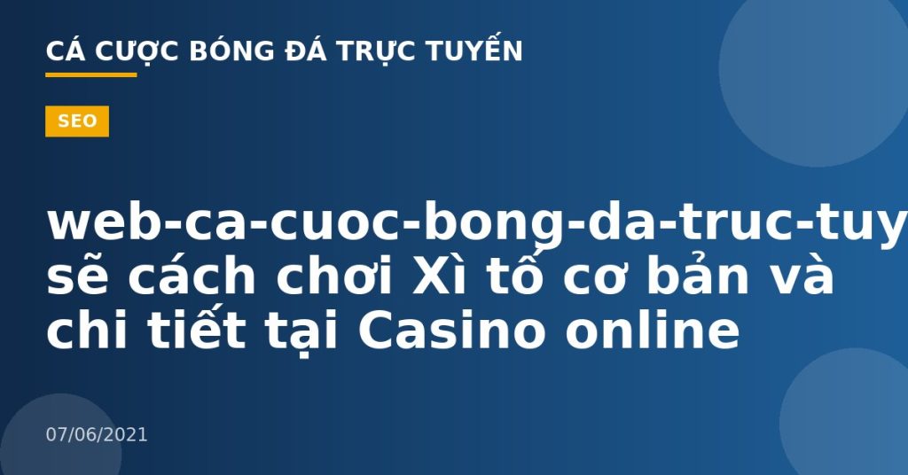 web-ca-cuoc-bong-da-truc-tuyen-Chia sẽ cách chơi Xì tố cơ bản và chi tiết tại Casino online