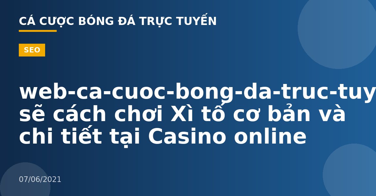 web-ca-cuoc-bong-da-truc-tuyen-Chia sẽ cách chơi Xì tố cơ bản và chi tiết tại Casino online