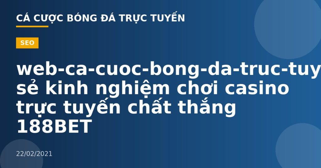 web-ca-cuoc-bong-da-truc-tuyen-Chia sẻ kinh nghiệm chơi casino trực tuyến chất thắng 188BET