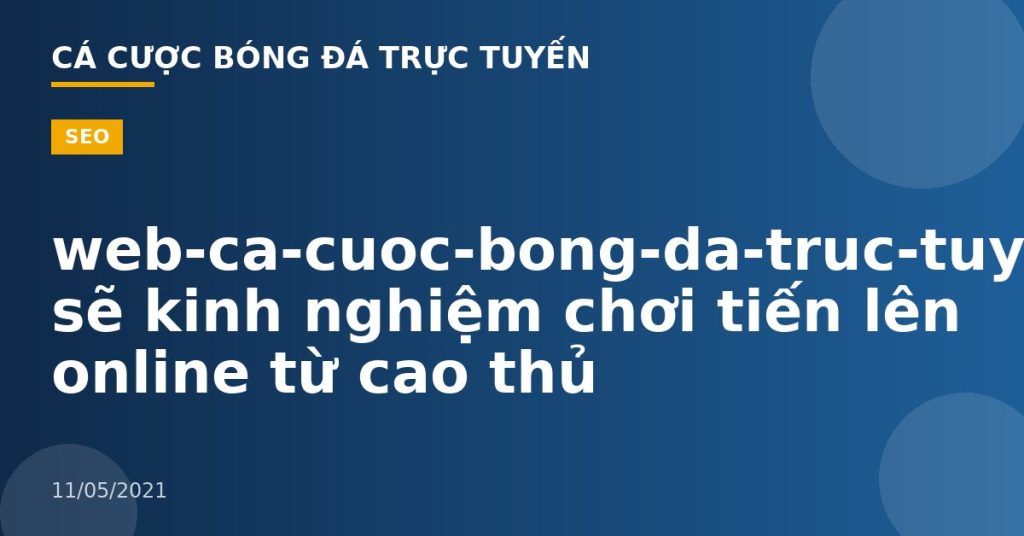 web-ca-cuoc-bong-da-truc-tuyen-Chia sẽ kinh nghiệm chơi tiến lên online từ cao thủ