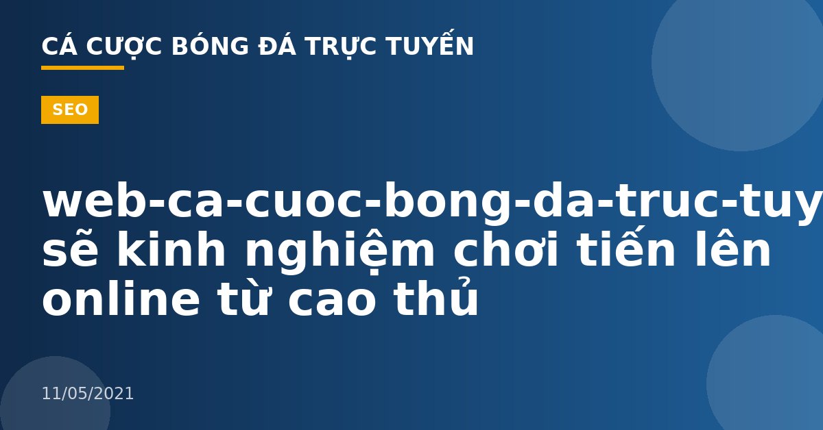 web-ca-cuoc-bong-da-truc-tuyen-Chia sẽ kinh nghiệm chơi tiến lên online từ cao thủ