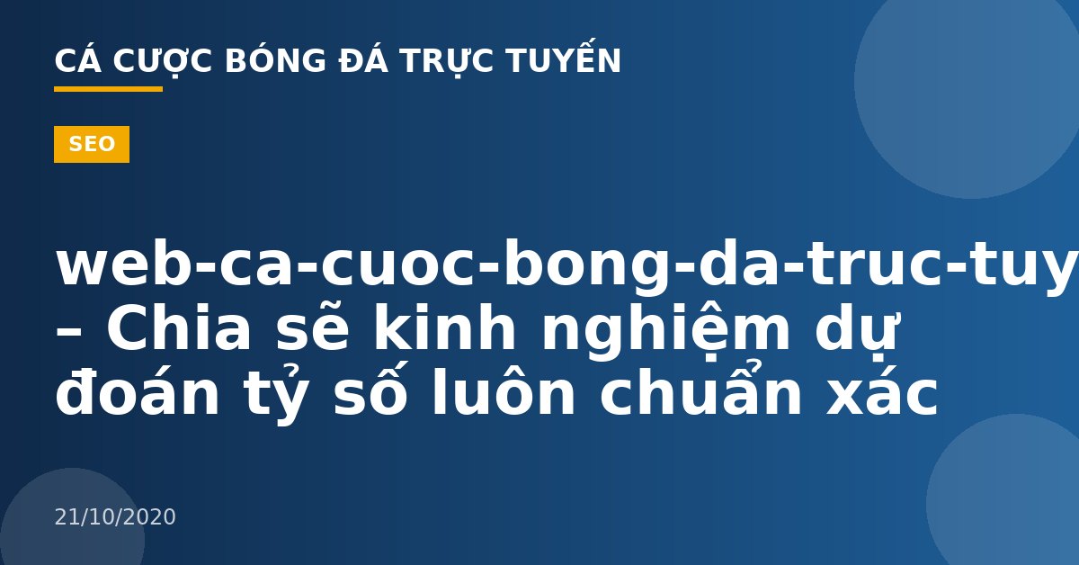 web-ca-cuoc-bong-da-truc-tuyen – Chia sẽ kinh nghiệm dự đoán tỷ số luôn chuẩn xác