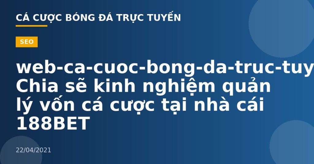 web-ca-cuoc-bong-da-truc-tuyen- Chia sẽ kinh nghiệm quản lý vốn cá cược tại nhà cái 188BET