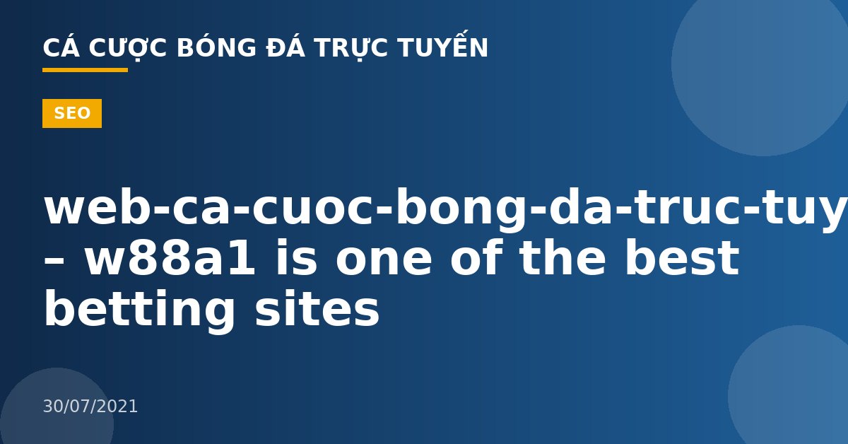 web-ca-cuoc-bong-da-truc-tuyen.com – w88a1 is one of the best betting sites