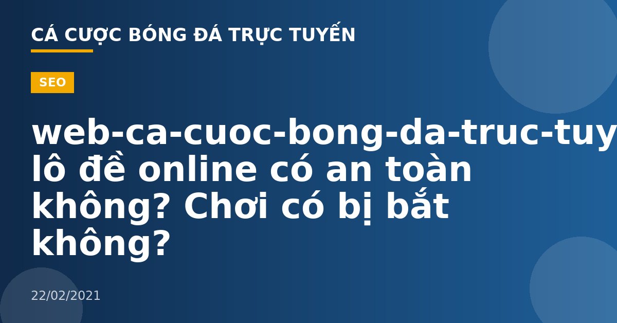 web-ca-cuoc-bong-da-truc-tuyen-Đánh lô đề online có an toàn không? Chơi có bị bắt không?