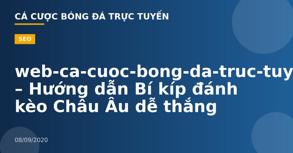 web-ca-cuoc-bong-da-truc-tuyen – Hướng dẫn Bí kíp đánh kèo Châu Âu dễ thắng
