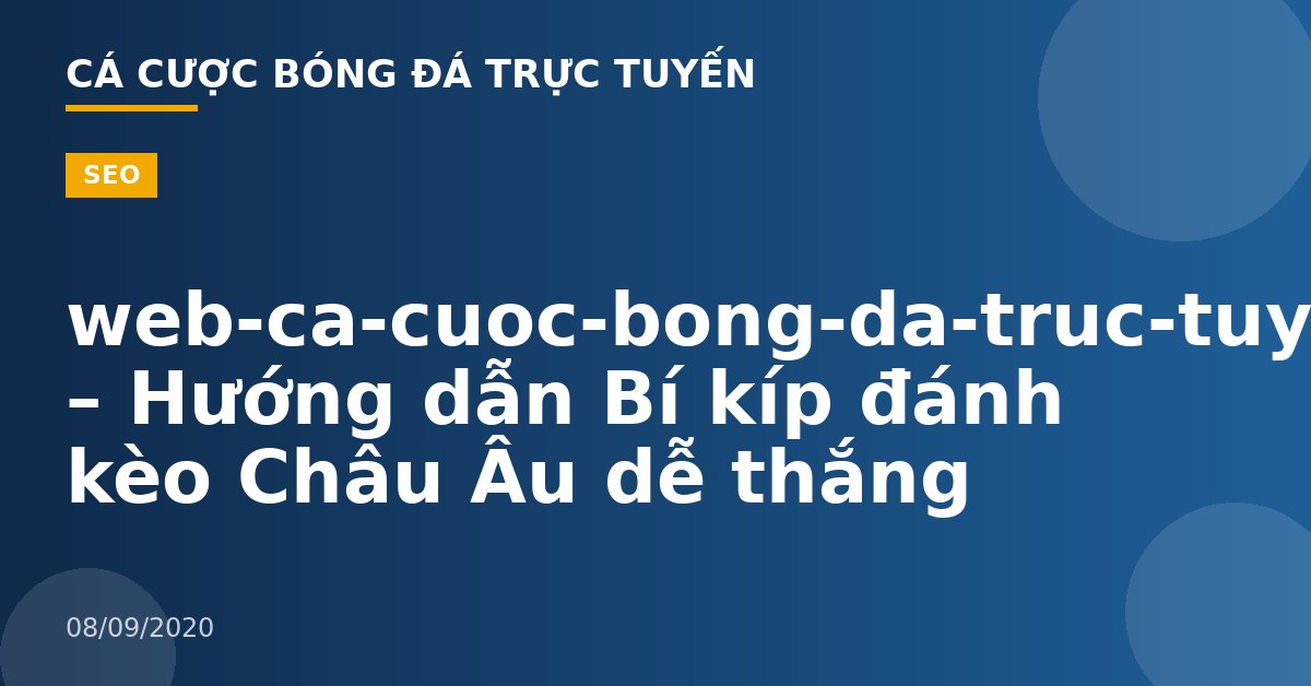 web-ca-cuoc-bong-da-truc-tuyen – Hướng dẫn Bí kíp đánh kèo Châu Âu dễ thắng