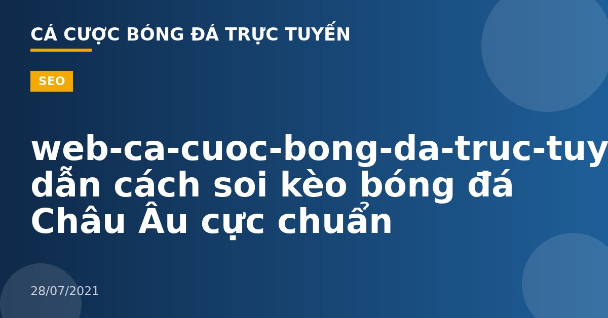 web-ca-cuoc-bong-da-truc-tuyen-Hướng dẫn cách soi kèo bóng đá Châu Âu cực chuẩn