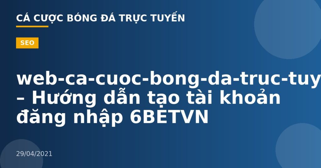 web-ca-cuoc-bong-da-truc-tuyen – Hướng dẫn tạo tài khoản đăng nhập 6BETVN
