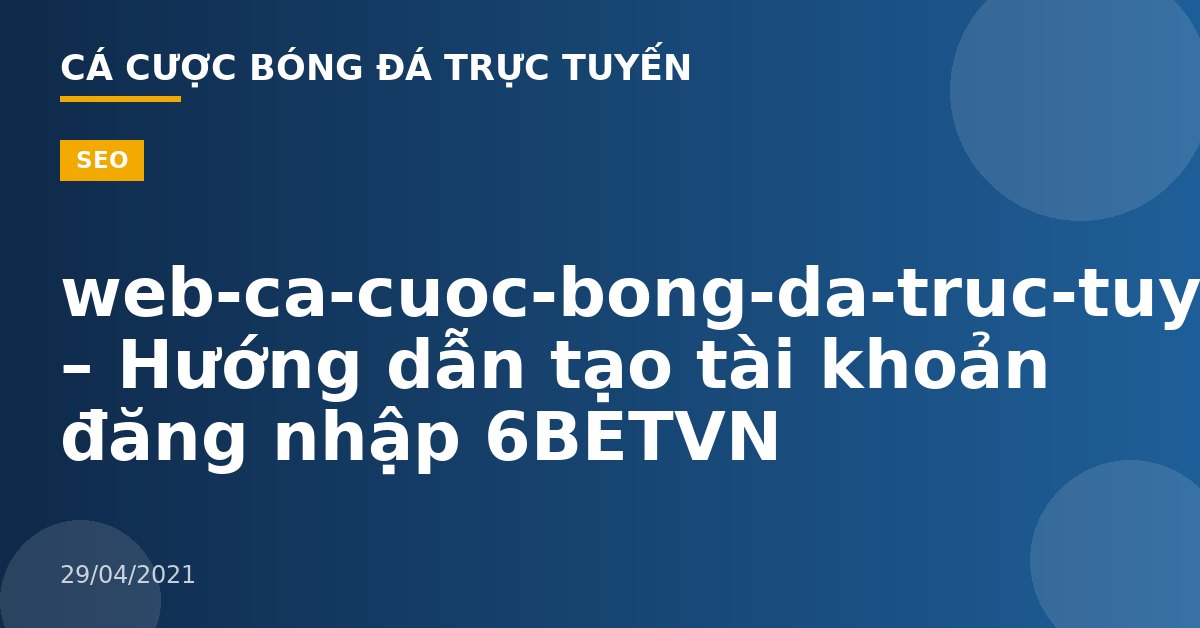 web-ca-cuoc-bong-da-truc-tuyen – Hướng dẫn tạo tài khoản đăng nhập 6BETVN