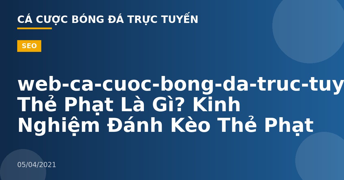 web-ca-cuoc-bong-da-truc-tuyen-Kèo Thẻ Phạt Là Gì? Kinh Nghiệm Đánh Kèo Thẻ Phạt