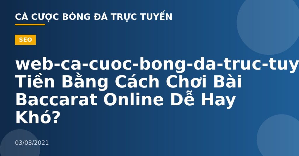 web-ca-cuoc-bong-da-truc-tuyen-Kiếm Tiền Bằng Cách Chơi Bài Baccarat Online Dễ Hay Khó?