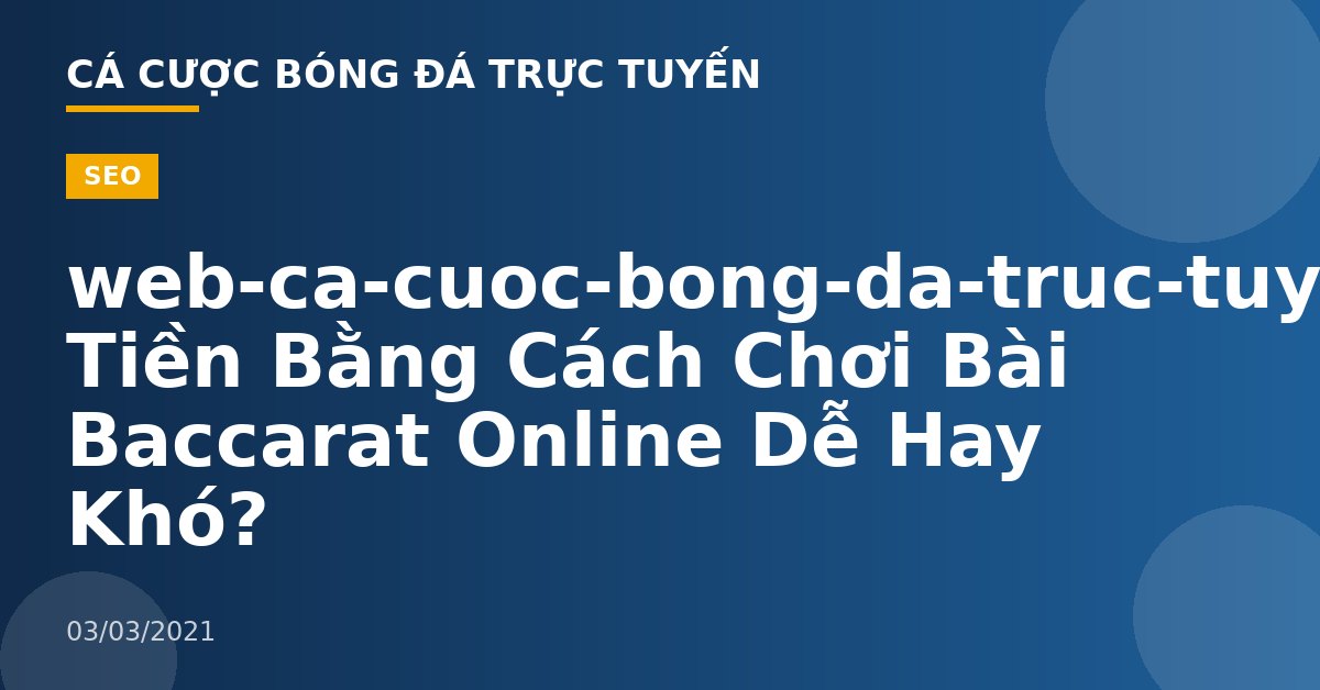 web-ca-cuoc-bong-da-truc-tuyen-Kiếm Tiền Bằng Cách Chơi Bài Baccarat Online Dễ Hay Khó?