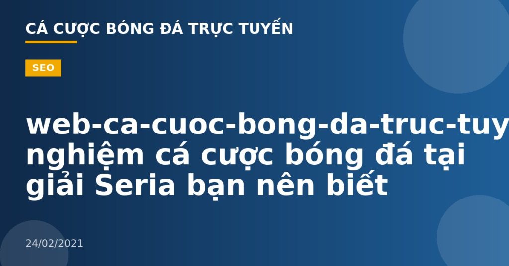 web-ca-cuoc-bong-da-truc-tuyen-Kinh nghiệm cá cược bóng đá tại giải Seria bạn nên biết