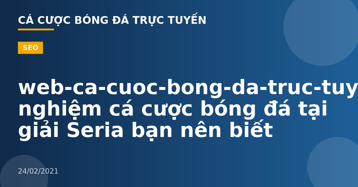 web-ca-cuoc-bong-da-truc-tuyen-Kinh nghiệm cá cược bóng đá tại giải Seria bạn nên biết