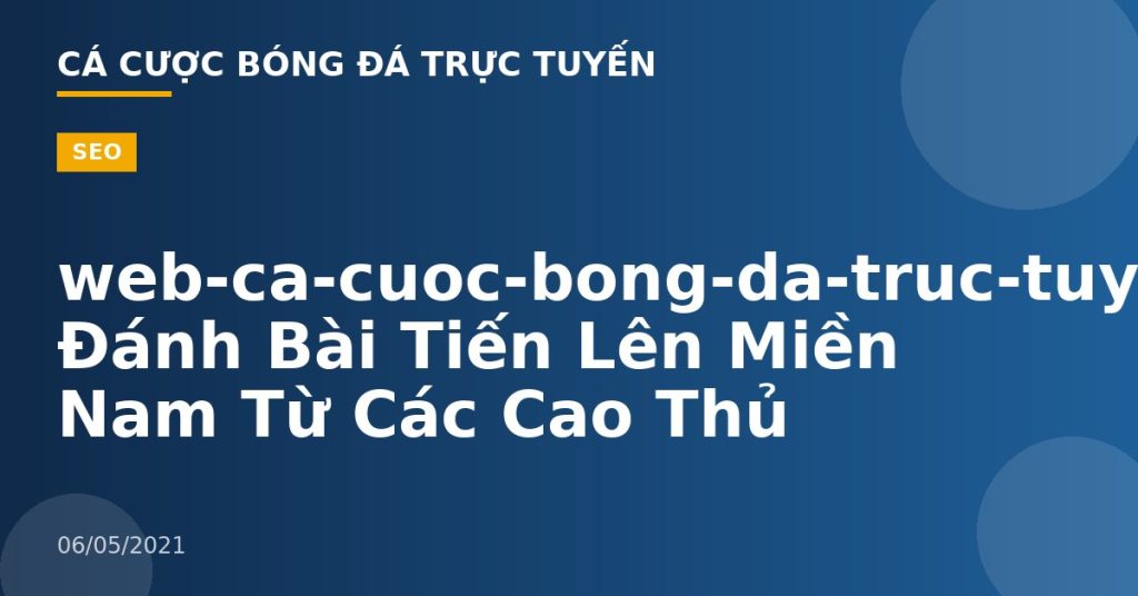 web-ca-cuoc-bong-da-truc-tuyen-Mẹo Đánh Bài Tiến Lên Miền Nam Từ Các Cao Thủ