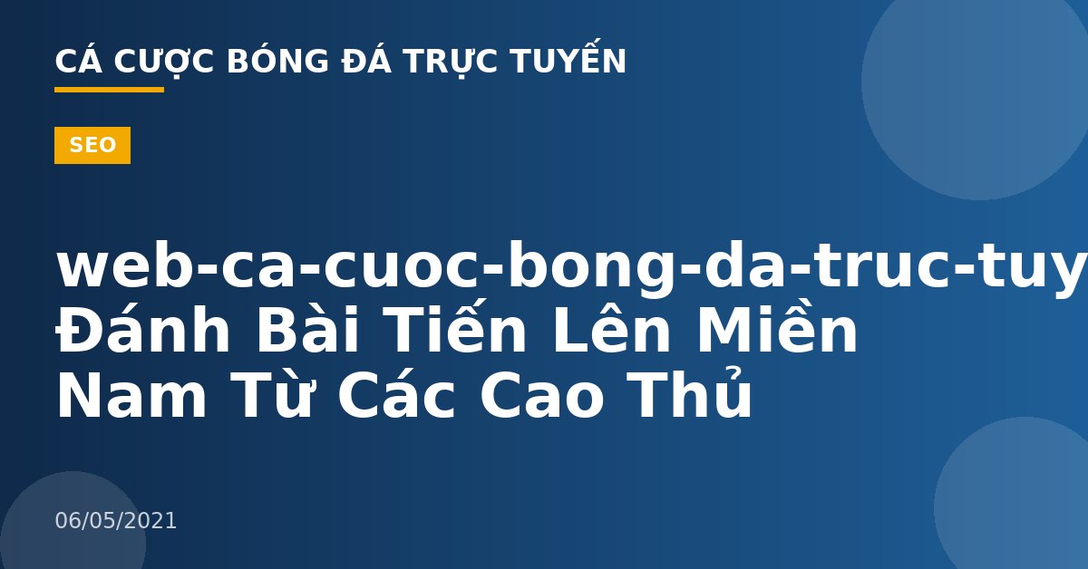 web-ca-cuoc-bong-da-truc-tuyen-Mẹo Đánh Bài Tiến Lên Miền Nam Từ Các Cao Thủ