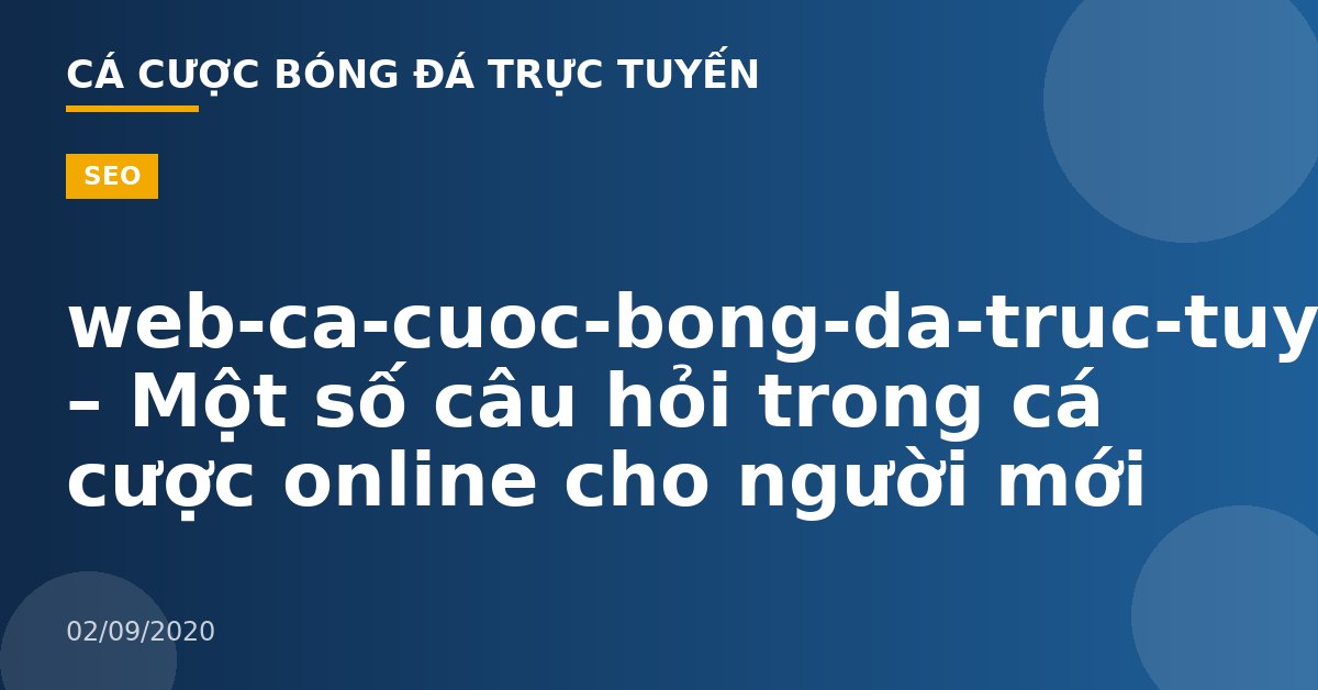 web-ca-cuoc-bong-da-truc-tuyen – Một số câu hỏi trong cá cược online cho người mới
