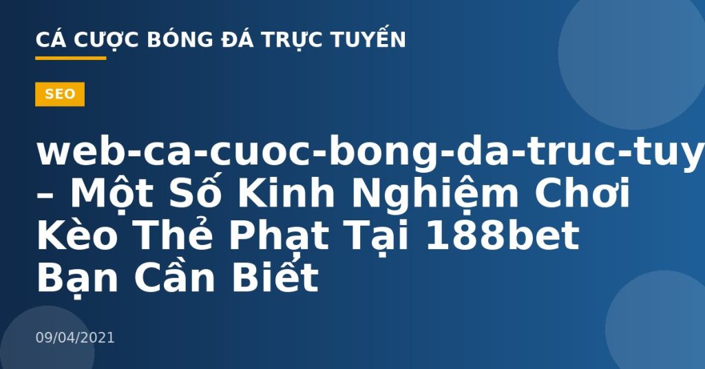 web-ca-cuoc-bong-da-truc-tuyen – Một Số Kinh Nghiệm Chơi Kèo Thẻ Phạt Tại 188bet Bạn Cần Biết