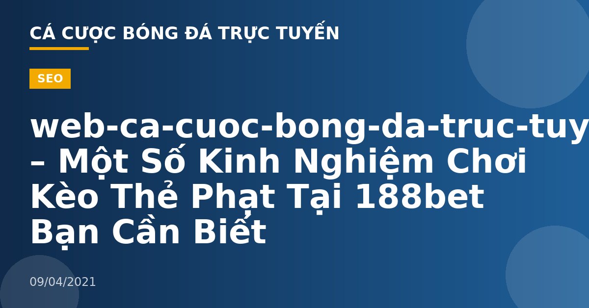web-ca-cuoc-bong-da-truc-tuyen – Một Số Kinh Nghiệm Chơi Kèo Thẻ Phạt Tại 188bet Bạn Cần Biết
