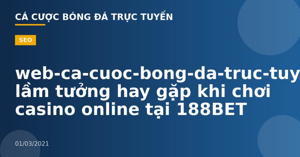 web-ca-cuoc-bong-da-truc-tuyen-Những lầm tưởng hay gặp khi chơi casino online tại 188BET