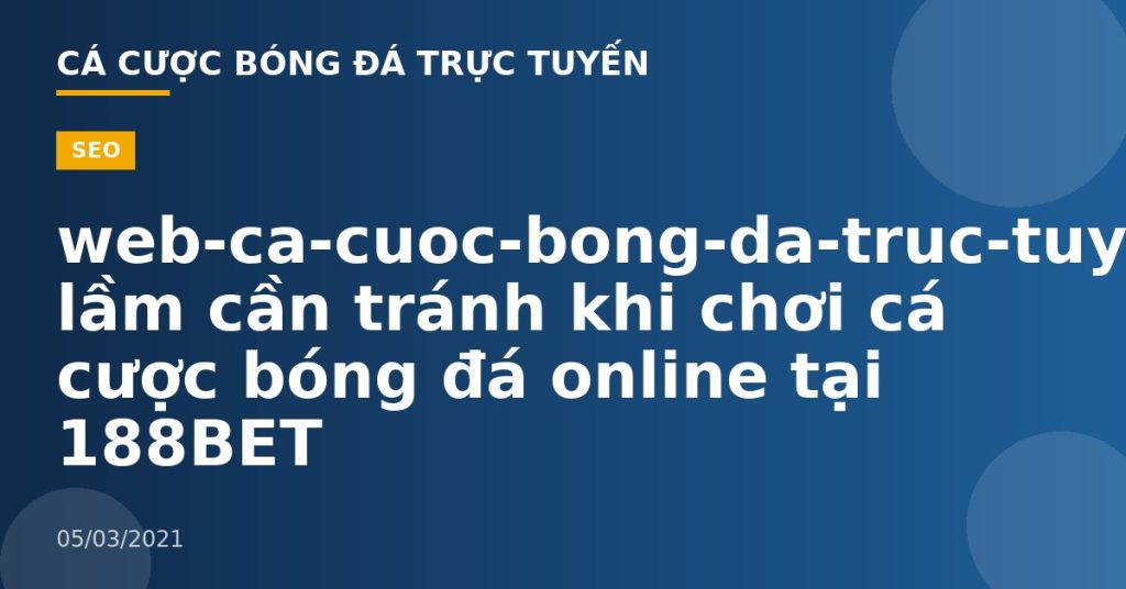 web-ca-cuoc-bong-da-truc-tuyen-Sai lầm cần tránh khi chơi cá cược bóng đá online tại 188BET
