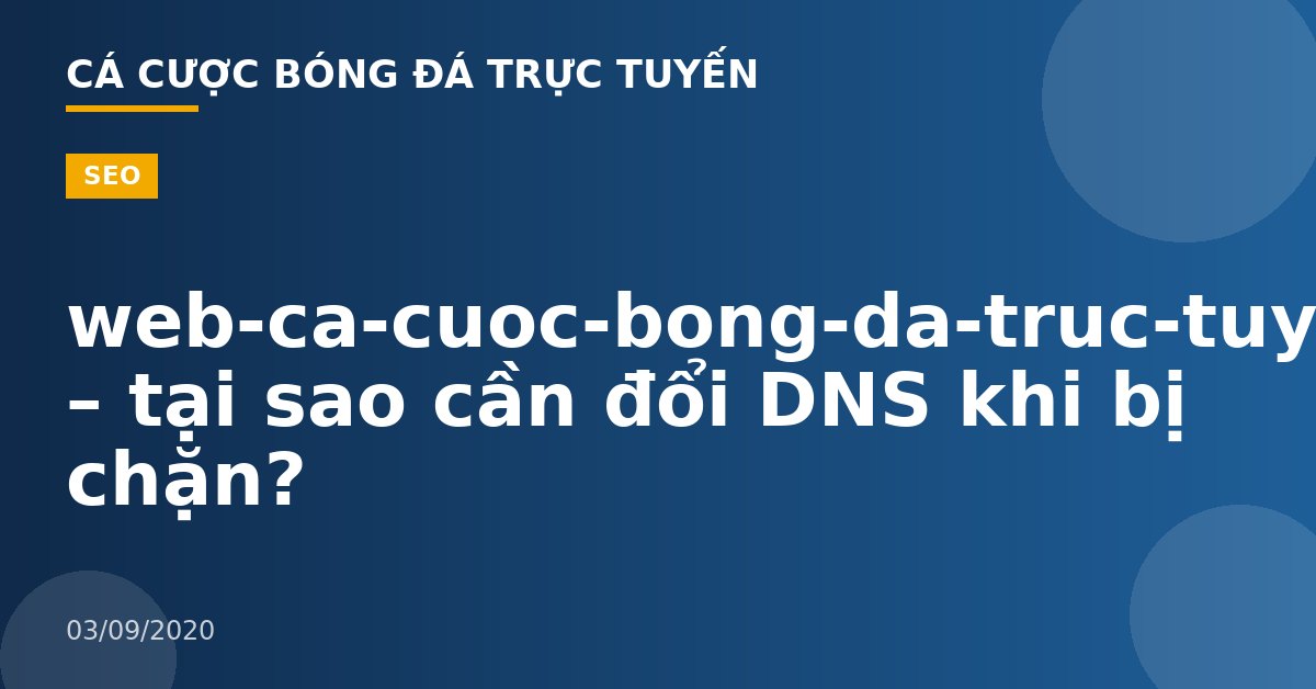 web-ca-cuoc-bong-da-truc-tuyen – tại sao cần đổi DNS khi bị chặn?