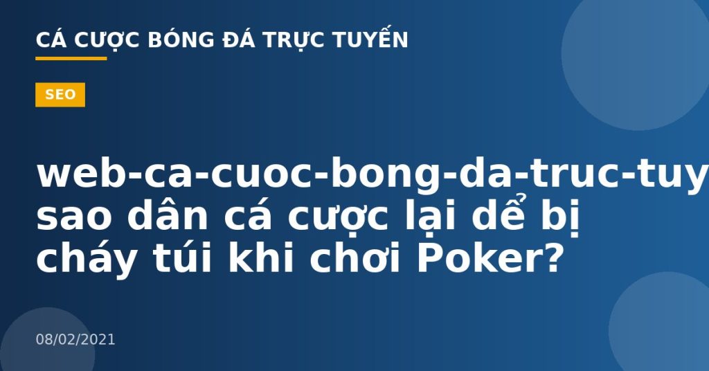 web-ca-cuoc-bong-da-truc-tuyen-Tại sao dân cá cược lại dể bị cháy túi khi chơi Poker?