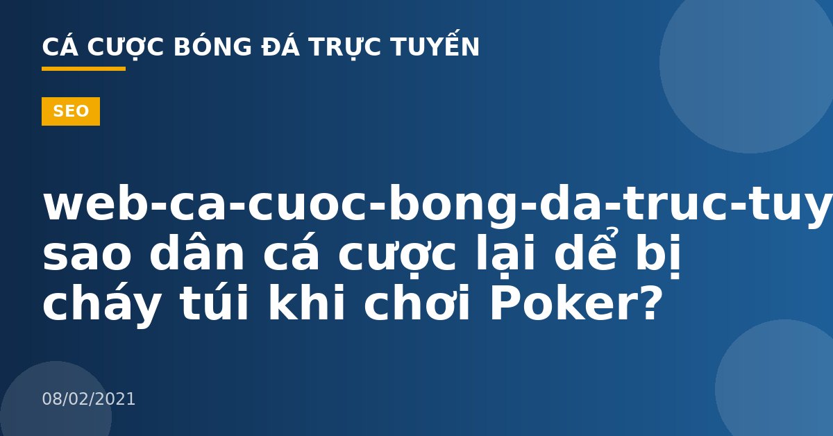 web-ca-cuoc-bong-da-truc-tuyen-Tại sao dân cá cược lại dể bị cháy túi khi chơi Poker?