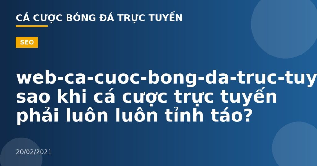 web-ca-cuoc-bong-da-truc-tuyen-Tại sao khi cá cược trực tuyến phải luôn luôn tỉnh táo?
